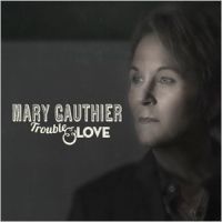 Mary Gauthier - Trouble and Love