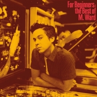 Ward, M. For Beginners  The Best Of M. Ward