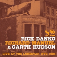 Danko, Rick & Richard Manuel & Garth Hudson Live At The Lone Star 1985