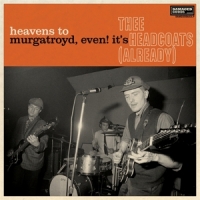 Thee Headcoats Heavens To Murgatroyd, Even! It's Thee Headcoats