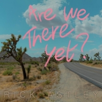 Rick Astley Are We There Yet