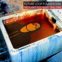 Future Loop Foundation The Planet Dog Years 1996-1998