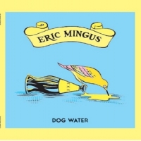 Mingus, Eric Dog Water