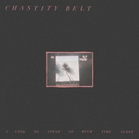 Chastity Belt I Used To Spend So Much Time Alone