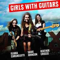 Girls With Guitars Elinia Cargnelutti, Sadie Johnson, Heather Crosse