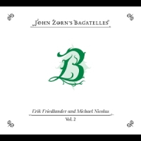 Zorn, John The Bagatelles Vol.2: Erik Friedlander And Michael Nico