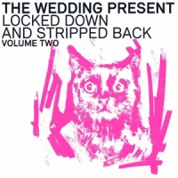 Wedding Present Locked Down And Stripped Back Vol.