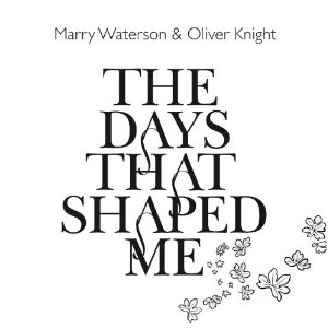 Waterson, Marry & Olivier Knight The Days That Shaped Me