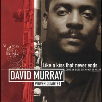 Murray, David -power Quartet- Like A Kiss That Never Ends