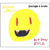 Garage A Trois Always Be Happy, But Stay Evil