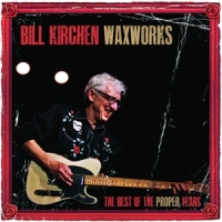 Bill Kirchen Waxworks - The Best Of The Proper Y