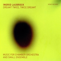 Laubrock, Ingrid Dreamt Twice, Twice Dreamt: Music For Small Ensemble