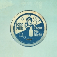 Milk, John Treat Me Right