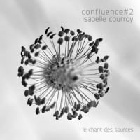 Courroy, Isabelle Confluence #2 - Le Chant Des Source