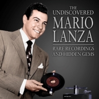 Lanza, Mario Undiscovered Mario Lanza: Rare Recordings And Hidden Ge