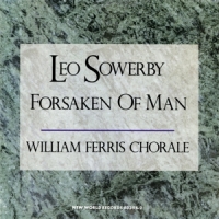 William Ferris Chorale Leo Sowerby  Forsaken Of Man