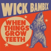 Bambix, Wick When Things Grow Teeth