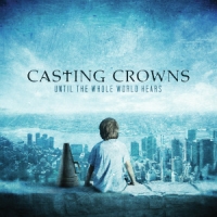 Casting Crowns Until The Whole World Hears