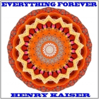 Henry Kaiser Everything Forever