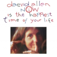 Daevid Allen Now Is The Happiest Time Of Your Li