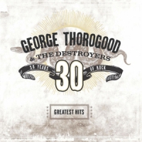 Thorogood, George & The Destroyers Greatest Hits: 30 Years Of Rock