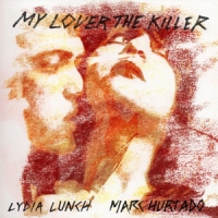 Lunch, Lydia -& Marc Hurtado- My Lover The Killer