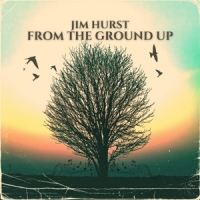 Hurst, Jim From The Ground Up