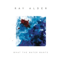 Alder, Ray What The Water Wants