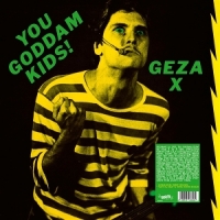 Geza X You Goddamn Kids!