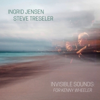 Jensen, Ingrid & Steve Tresler Invisible Sounds: For Kenny Wheeler