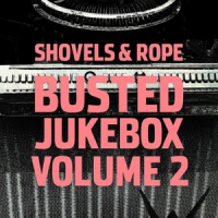 Shovels & Rope Busted Jukebox Vol.2