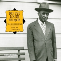 Nelson, Big Eye Louis 1949 Session & Live At Luthjens