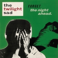 Twilight Sad, The Forget The Night Ahead - 15th Anniv