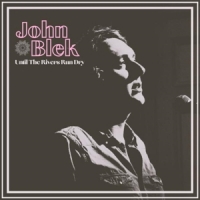 Blek, John Until The Rivers Run Dry