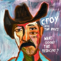 Croy & The Boys What Good's The Medicine?