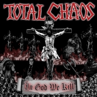 Total Chaos In God We Kill