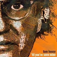 Tom House Till You Ve Seen Mine