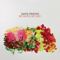 Friesen, David My Faith, My Life