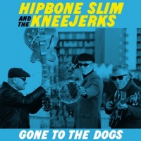 Hipbone Slim And The Kneejerks Gone To The Dogs