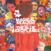 Blue Aeroplanes Magical Realism: The Best Of The Blue Aeroplanes 1985-2