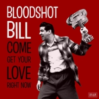 Bloodshot Bill Come And Get Your Love Right Now