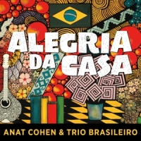 Anat Cohen & Trio Brasileiro Alegria Da Casa