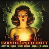 Scott Amendola, Henry Kaiser And Mic Haunted By Eternity