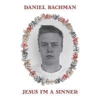 Bachman, Daniel Jesus I'm A Sinner